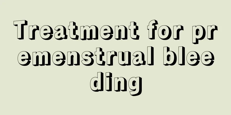 Treatment for premenstrual bleeding