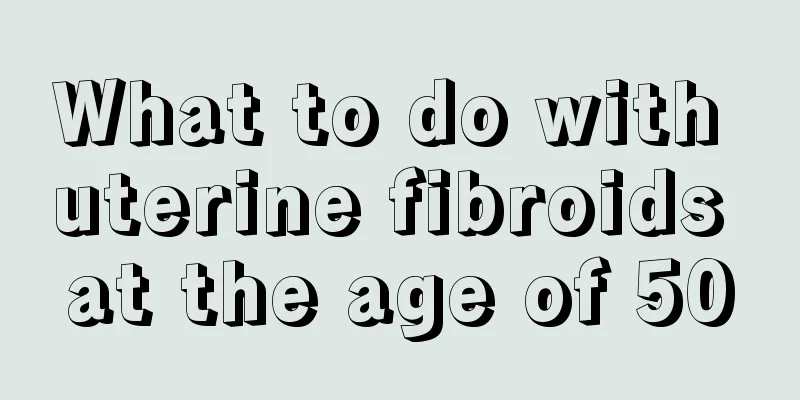 What to do with uterine fibroids at the age of 50