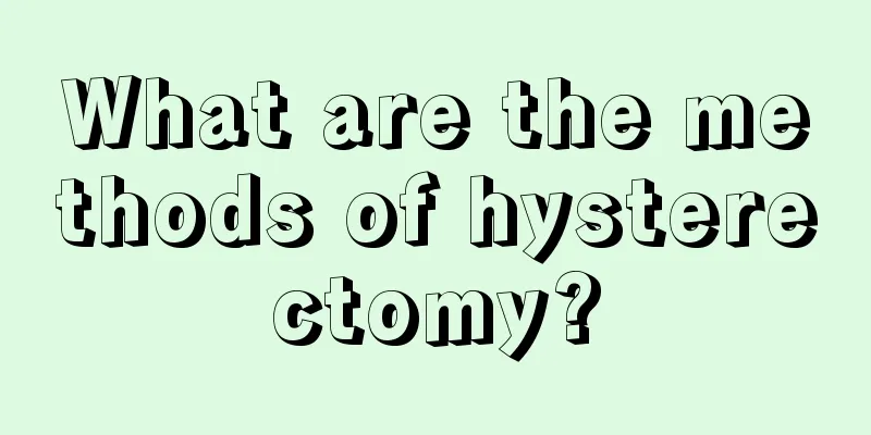 What are the methods of hysterectomy?