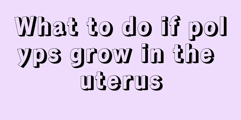 What to do if polyps grow in the uterus