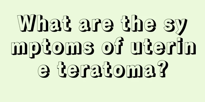 What are the symptoms of uterine teratoma?