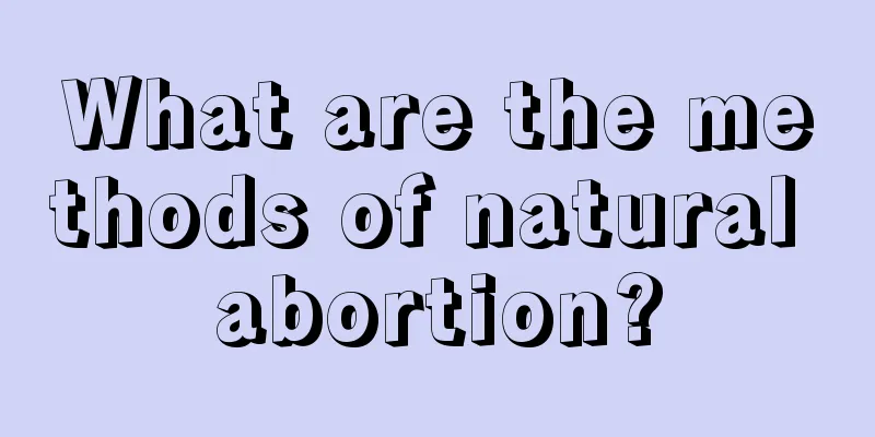 What are the methods of natural abortion?