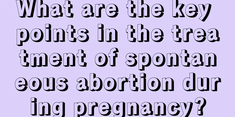 What are the key points in the treatment of spontaneous abortion during pregnancy?