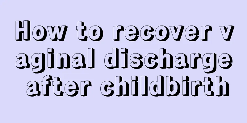 How to recover vaginal discharge after childbirth