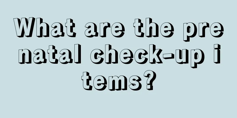 What are the prenatal check-up items?