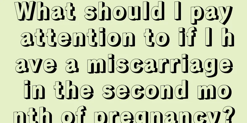 What should I pay attention to if I have a miscarriage in the second month of pregnancy?