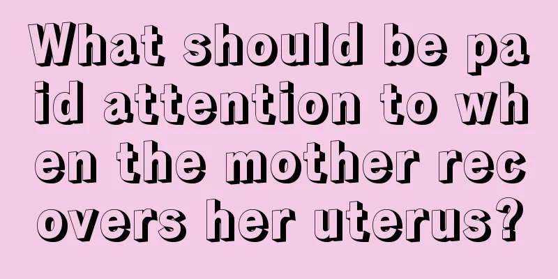 What should be paid attention to when the mother recovers her uterus?