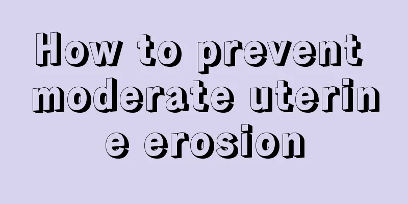 How to prevent moderate uterine erosion