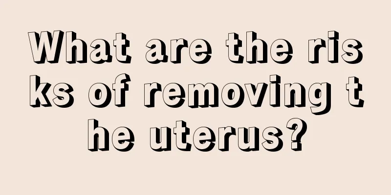 What are the risks of removing the uterus?