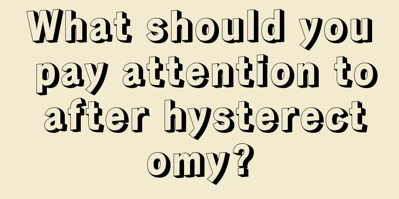 What should you pay attention to after hysterectomy?