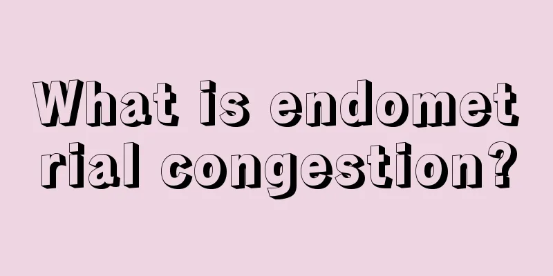 What is endometrial congestion?