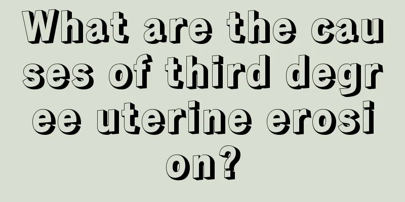 What are the causes of third degree uterine erosion?