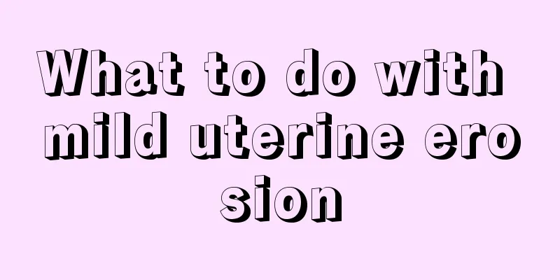 What to do with mild uterine erosion