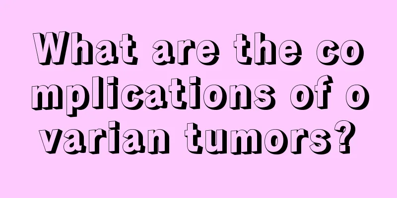 What are the complications of ovarian tumors?