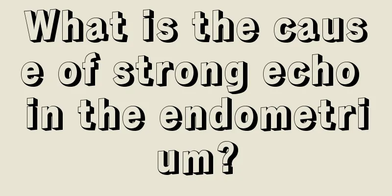 What is the cause of strong echo in the endometrium?