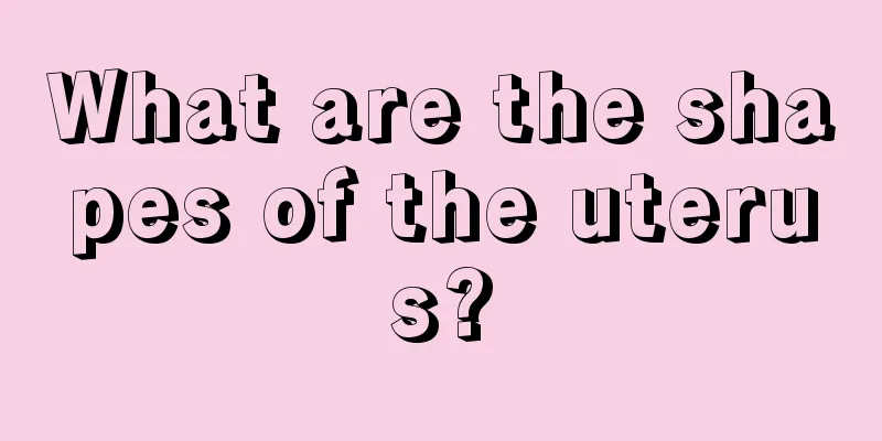 What are the shapes of the uterus?