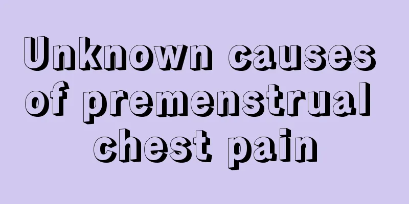 Unknown causes of premenstrual chest pain