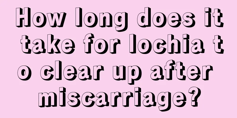 How long does it take for lochia to clear up after miscarriage?