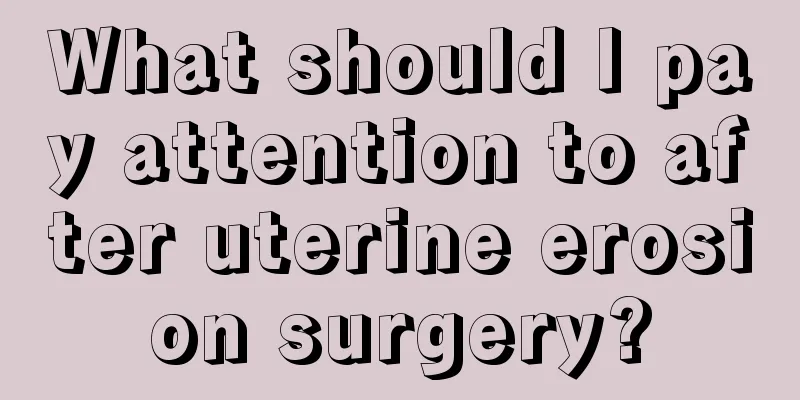 What should I pay attention to after uterine erosion surgery?