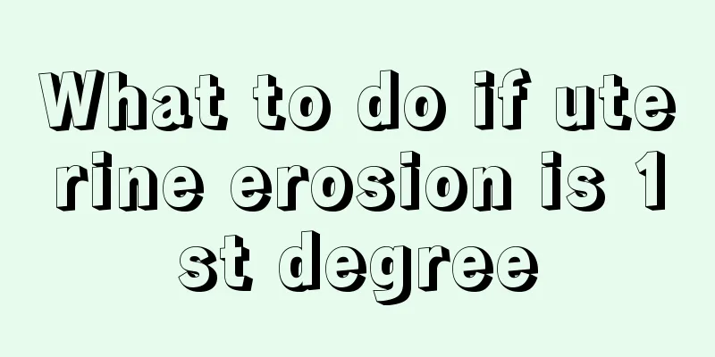 What to do if uterine erosion is 1st degree