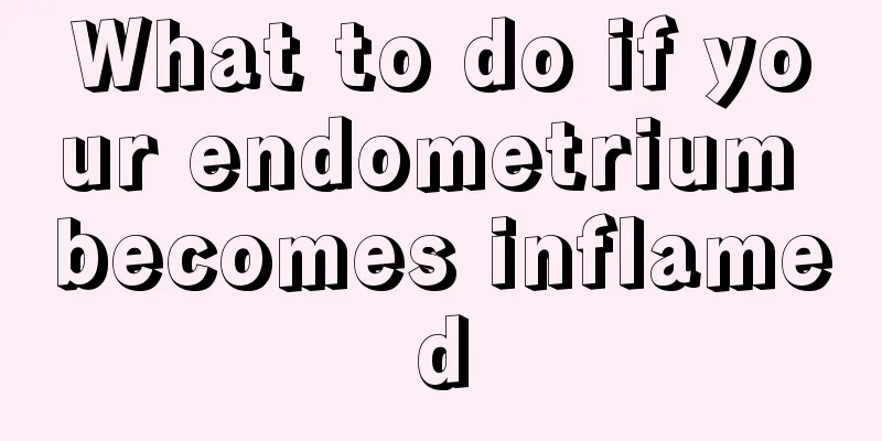 What to do if your endometrium becomes inflamed