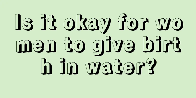 Is it okay for women to give birth in water?