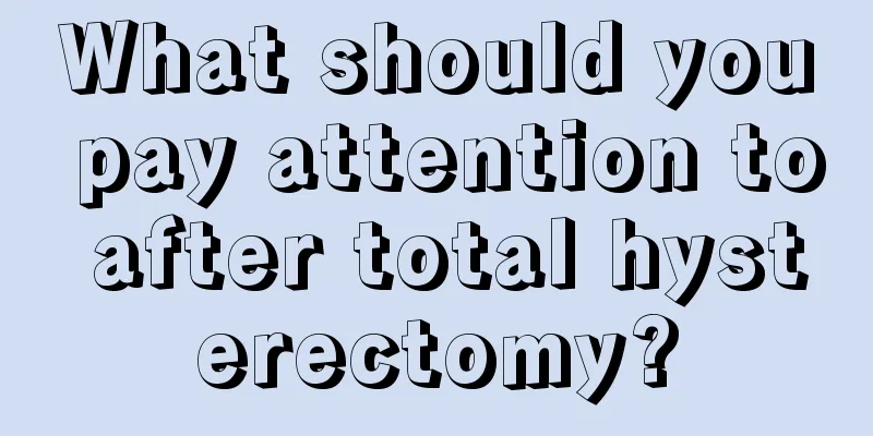 What should you pay attention to after total hysterectomy?