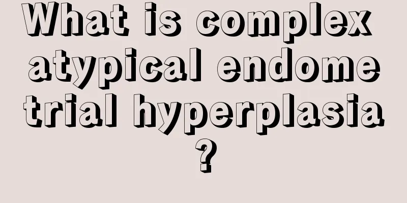 What is complex atypical endometrial hyperplasia?