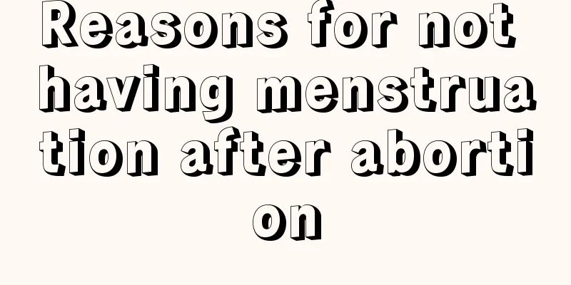 Reasons for not having menstruation after abortion