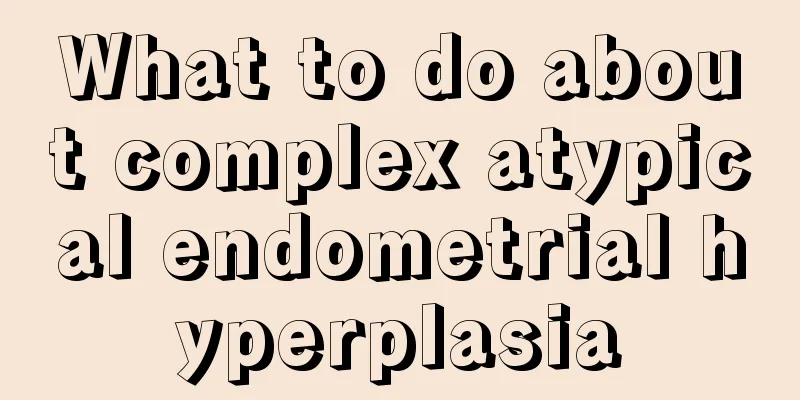 What to do about complex atypical endometrial hyperplasia