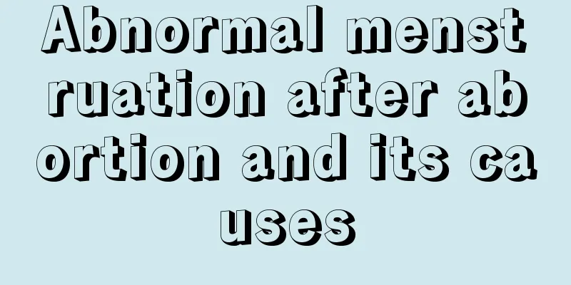 Abnormal menstruation after abortion and its causes