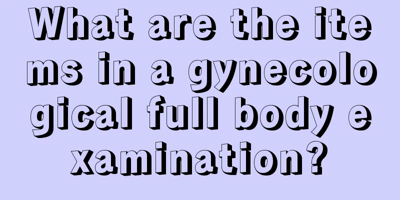 What are the items in a gynecological full body examination?