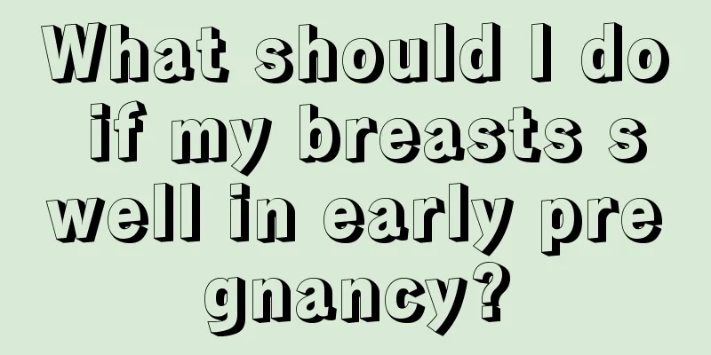 What should I do if my breasts swell in early pregnancy?