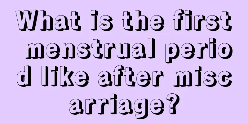 What is the first menstrual period like after miscarriage?