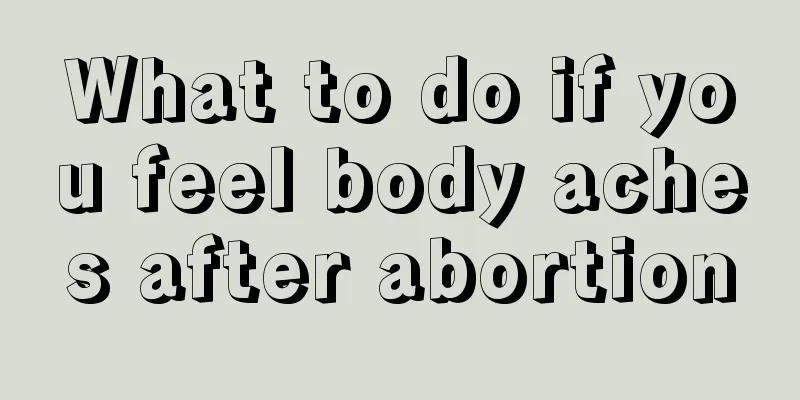 What to do if you feel body aches after abortion