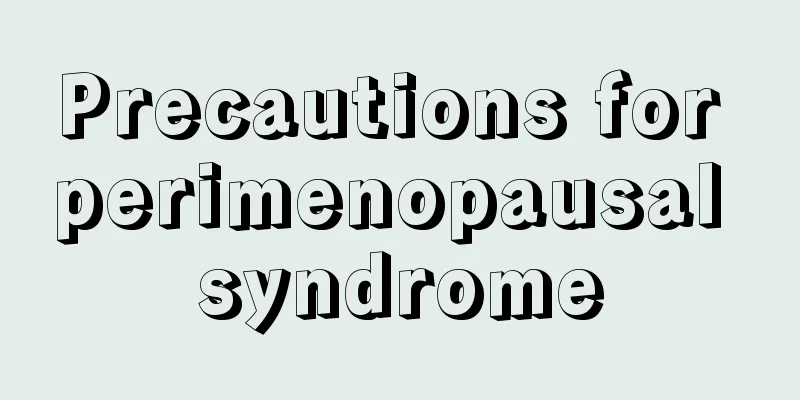 Precautions for perimenopausal syndrome