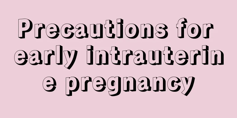 Precautions for early intrauterine pregnancy