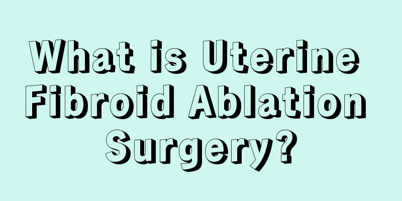 What is Uterine Fibroid Ablation Surgery?