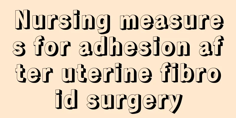 Nursing measures for adhesion after uterine fibroid surgery