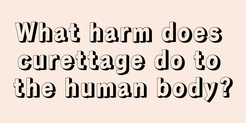 What harm does curettage do to the human body?