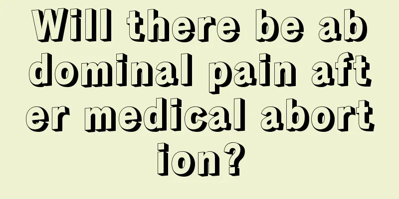 Will there be abdominal pain after medical abortion?