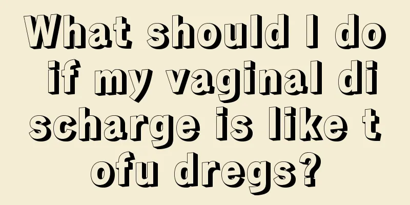 What should I do if my vaginal discharge is like tofu dregs?