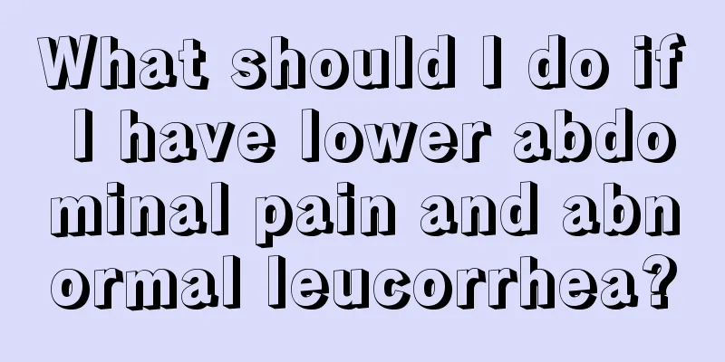 What should I do if I have lower abdominal pain and abnormal leucorrhea?