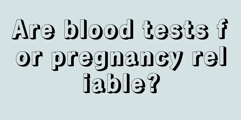 Are blood tests for pregnancy reliable?