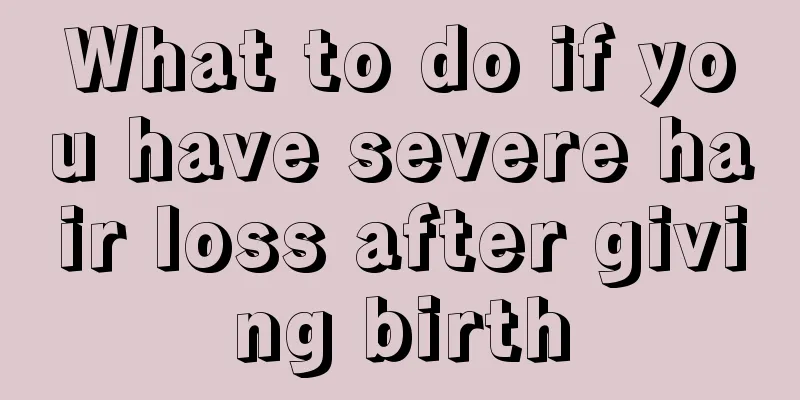 What to do if you have severe hair loss after giving birth