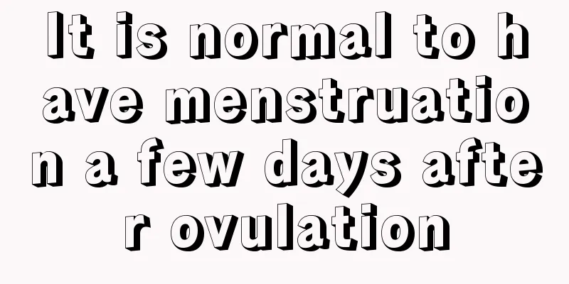 It is normal to have menstruation a few days after ovulation