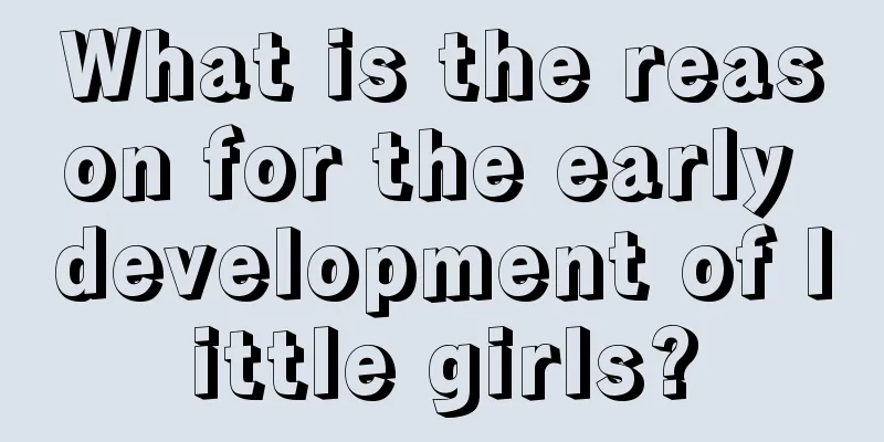 What is the reason for the early development of little girls?