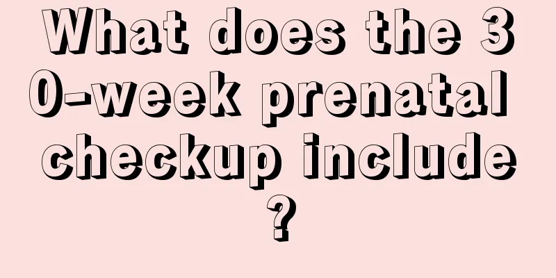 What does the 30-week prenatal checkup include?