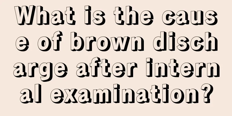 What is the cause of brown discharge after internal examination?