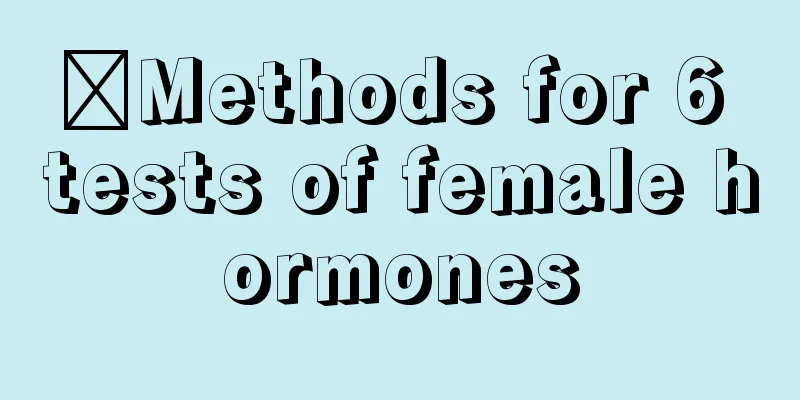 ​Methods for 6 tests of female hormones